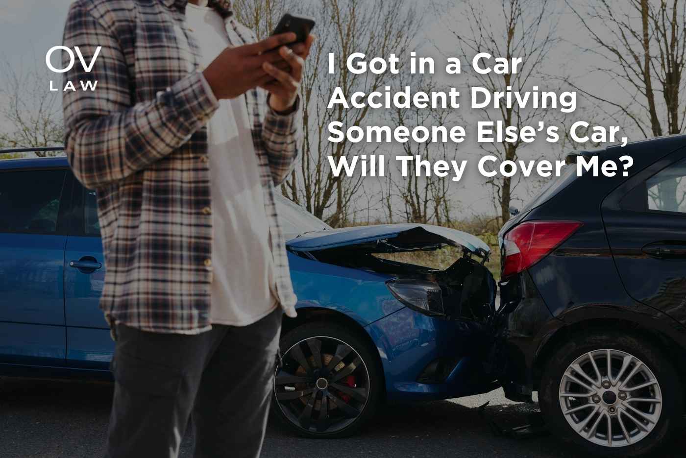 I Got in a Car Accident Driving Someone Else’s Car, Will They Cover Me?